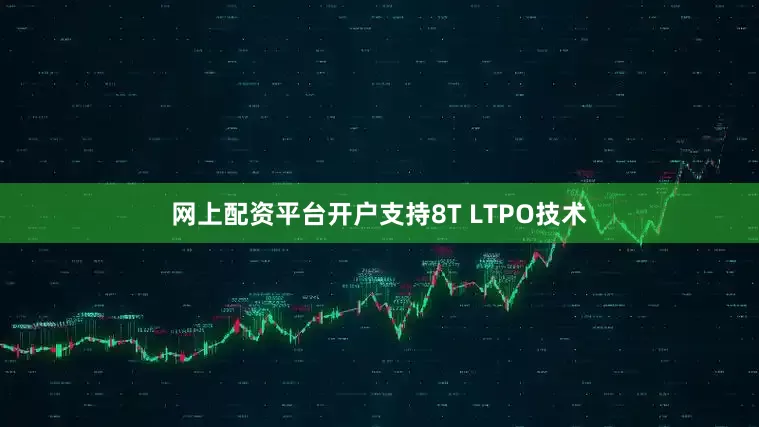 网上配资平台开户支持8T LTPO技术