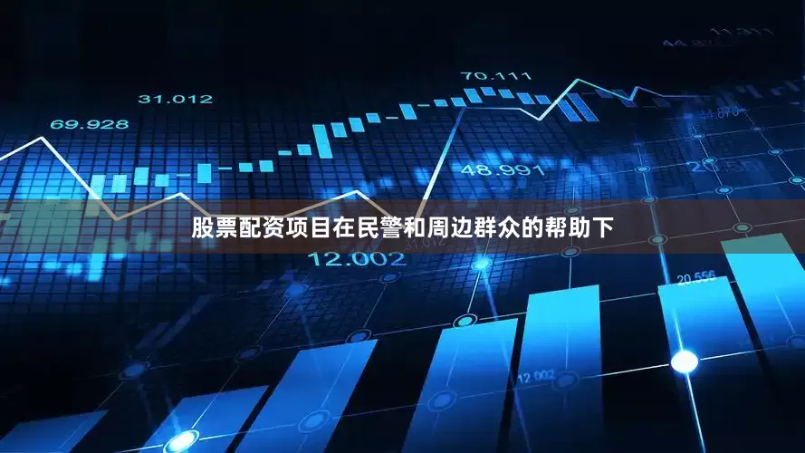 股票配资项目在民警和周边群众的帮助下