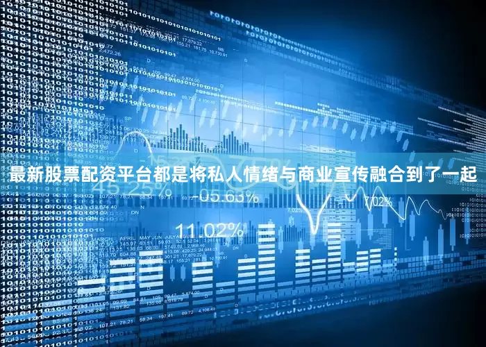 最新股票配资平台都是将私人情绪与商业宣传融合到了一起
