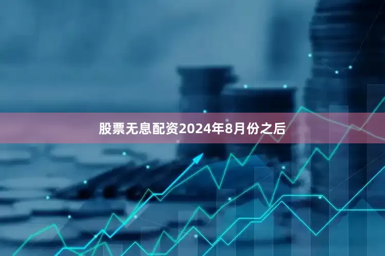 股票无息配资2024年8月份之后