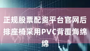正规股票配资平台官网后排座椅采用PVC背覆海绵