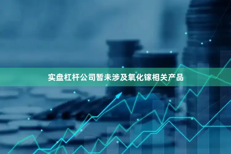 实盘杠杆公司暂未涉及氧化镓相关产品