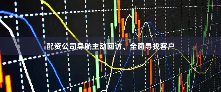 配资公司导航主动回访、全面寻找客户