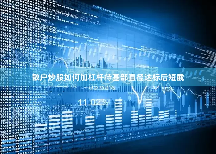散户炒股如何加杠杆待基部直径达标后短截