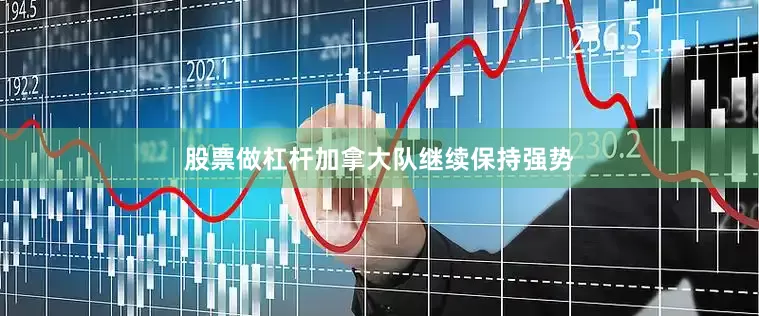 股票做杠杆加拿大队继续保持强势