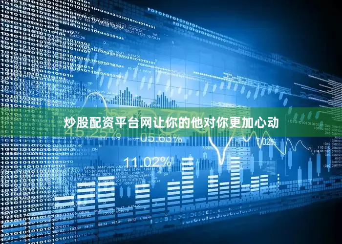 炒股配资平台网让你的他对你更加心动