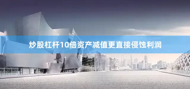 炒股杠杆10倍　　资产减值更直接侵蚀利润