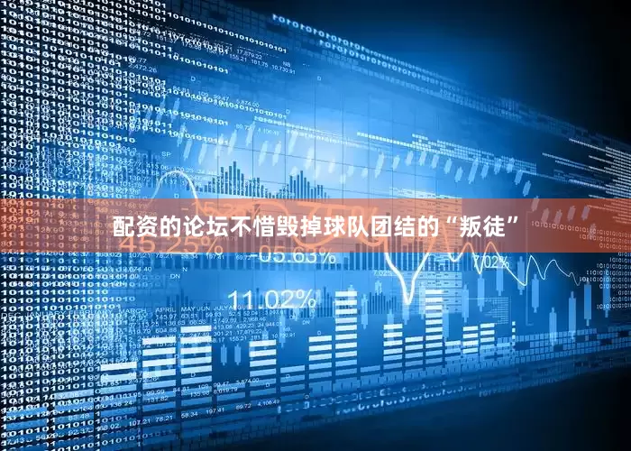 配资的论坛不惜毁掉球队团结的“叛徒”