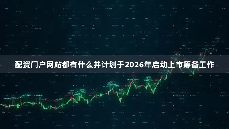 配资门户网站都有什么并计划于2026年启动上市筹备工作