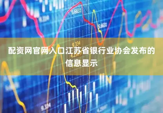 配资网官网入口　　江苏省银行业协会发布的信息显示