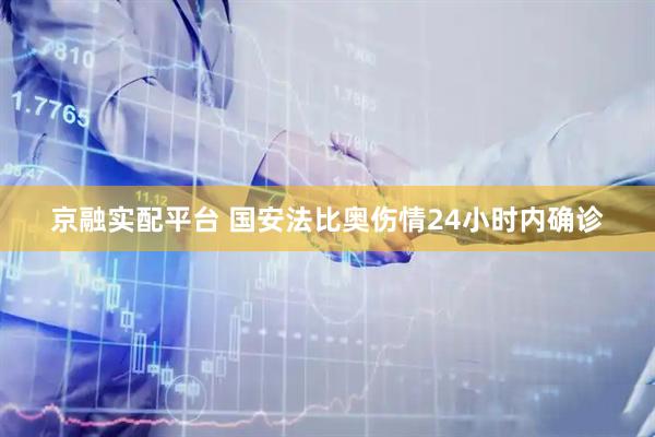 京融实配平台 国安法比奥伤情24小时内确诊